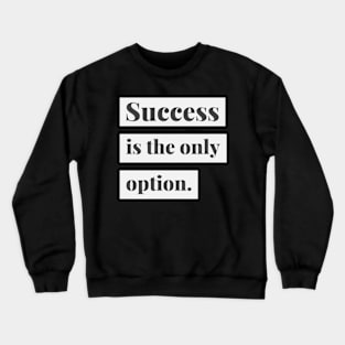 Success is the only option Crewneck Sweatshirt